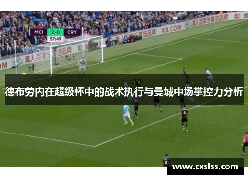 德布劳内在超级杯中的战术执行与曼城中场掌控力分析